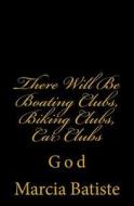 There Will Be Boating Clubs, Biking Clubs, Car Clubs: God di Marcia Batiste Smith Wilson edito da Createspace Independent Publishing Platform