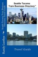 Seattle Tacoma Train Business Directory Travel Guide di MR Randy Luethye edito da Createspace