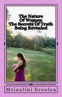 The Nature of Women: The Secrets of Truth Being Revealed di Mrs Mrinalini Eroolen edito da Createspace
