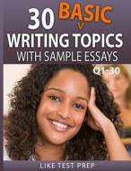 30 Basic Writing Topics with Sample Essays Q1-30: 120 Basic Writing Topics 30 Day Pack 1 di Like Test Prep edito da Createspace
