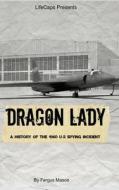 Dragon Lady: A History of the 1960 U-2 Spying Incident di Fergus Mason edito da Createspace