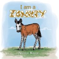 I am a Zonkey di Nicole Kelly edito da Xlibris