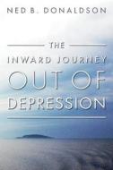 The Inward Journey Out of Depression di Ned B. Donaldson edito da Createspace