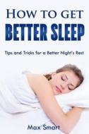 How to Get Better Sleep: Tips and Tricks for a Better Night's Rest di Max Smart edito da Createspace