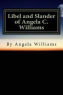 Libel and Slander of Angela Williams di Angela C. Williams edito da Createspace