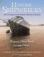 Historic Shipwrecks of the Southern Gulf Islands of British Columbia di Jacques Marc, Warren Oliver Bush edito da FriesenPress