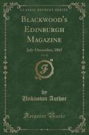 Blackwood's Edinburgh Magazine, Vol. 98: July-December, 1865 (Classic Reprint) di Unknown Author edito da Forgotten Books