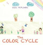 The Color Cycle di Eric Peplinski edito da AuthorHouse