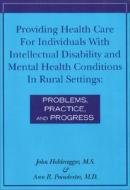 Providing Health Care for Individuals with Intellectual Disability and Mental Health Conditions in Rural Settings: Problems, Practice, and Progress edito da National Association for the Dually Diagnosed