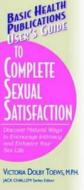 User's Guide to Complete Sexual Satisfaction: Discover Natural Ways to Encourage Intimacy and Enhance Your Sex Life di Victoria Dolby Toews edito da BASIC HEALTH PUBN INC