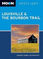 Moon Spotlight Louisville And The Bourbon Trail di Theresa Dowell Blackinton edito da Avalon Travel Publishing