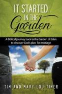 It Started in the Garden di Tim & Mary Lou Tiner edito da Innovo Publishing LLC