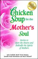 Chicken Soup for the Mother's Soul: Stories to Open the Hearts and Rekindle the Spirits of Mothers di Jack Canfield, Mark Victor Hansen, Jennifer Read Hawthorne edito da CHICKEN SOUP FOR THE SOUL