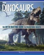 Dinosaurs: The Myth-Busting Guide to Prehistoric Beasts di Bbc Focus edito da FOX CHAPEL PUB CO INC