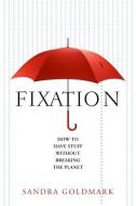Fixation: How to Have Stuff Without Breaking the Planet di Sandra Goldmark edito da ISLAND PR