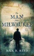 The Man From Milwaukee di RICK R. REED edito da Lightning Source Uk Ltd