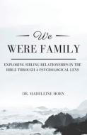 We Were Family: Exploring Sibling Relationships in the Bible Through a Psychological Lens di Madeleine Horn edito da XULON PR