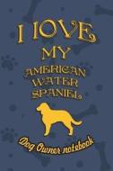 I Love My American Water Spaniel- Dog Owner's Notebook: Doggy Style Designed Pages for Dog Owner's to Note Training Log  di Crazy Dog Lover edito da LIGHTNING SOURCE INC