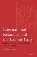 International Relations and the Labour Party: Intellectuals and Policy Making from 1918-1945 di Lucian Ashworth edito da PAPERBACKSHOP UK IMPORT