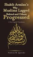Shakib Arsalan's Why Muslims Lagged Behind And Others Progressed di Nadeem M. Qureshi edito da Austin Macauley Publishers