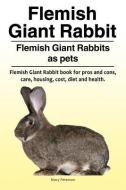 Flemish Giant Rabbit. Flemish Giant Rabbits as pets. Flemish Giant Rabbit book for pros and cons, care, housing, cost, d di Macy Peterson edito da LIGHTNING SOURCE INC