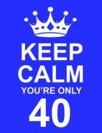 KEEP CALM YOURE ONLY 40 di Kensington Press edito da INDEPENDENTLY PUBLISHED