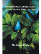 Herbal Oxidative Stress Caused Cytotoxicity in Cancer Cell Lines di Ms. Amrita Singh edito da MOHAMMED ABDUL SATTAR