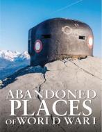 Abandoned Places of World War I di Neil Faulkner edito da AMBER BOOKS