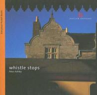 Whistle Stops: Railway Architecture di Peter Ashley edito da HISTORIC ENGLAND PR