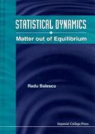 Statistical Dynamics: Matter Out Of Equilibrium di Balescu Radu edito da Imperial College Press