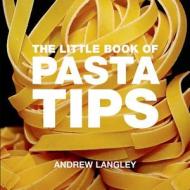 The Little Book of Pasta Tips di Andrew Langley edito da ABSOLUTE PR