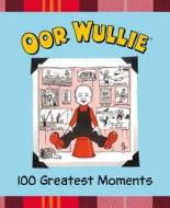Oor Wullie 100 Greatest Moments di Oor Wullie edito da Black and White Publishing
