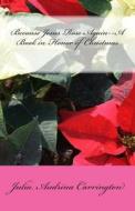 Because Jesus Rose Again--A Book in Honor of Christmas di Julia Audrina Carrington edito da God's Glory Publishing House
