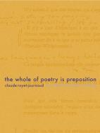 The Whole of Poetry Is Preposition di Claude Royet-Journoud edito da LA PRESSE