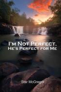 I'M NOT PERFECT, HE'S PERFECT FOR ME di STAR MCGREGOR edito da LIGHTNING SOURCE UK LTD