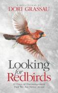 Looking for Redbirds: 40 Days of Encouragement That We Are Never Alone di Dori Grassau edito da LIGHTNING SOURCE INC