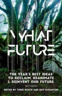 What Future: The Year's Best Ideas to Reclaim, Reanimate & Reinvent Our Future edito da UNNAMED PR