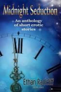 Midnight Seduction: An Anthology of Erotic Short Stories di Ethan Radcliff edito da Createspace Independent Publishing Platform