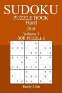 300 Hard Sudoku Puzzle Book - 2018 di Randy Allen edito da Createspace Independent Publishing Platform