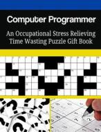 Computer Programmer an Occupational Stress Relieving Time Wasting Puzzle Gift Book di Mega Media Depot edito da Createspace Independent Publishing Platform