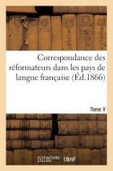 Correspondance Des R formateurs Dans Les Pays de Langue Fran aise.Tome V. 1538-1539 di Sans Auteur edito da Hachette Livre - Bnf