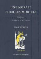 Une Morale Pour Les Mortels: L'Ethique de Platon Et d'Aristote di Anne Merker edito da LES BELLES LETTRES