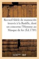 Recueil fidele de manuscrits trouvés à la Bastille, dont un concerne l'Homme au Masque de fer di Collectif edito da HACHETTE LIVRE