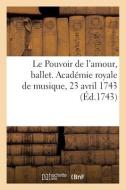 Le Pouvoir de l'amour, ballet. Académie royale de musique, 23 avril 1743 di Collectif edito da HACHETTE LIVRE