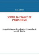 Sortir La France De L\'anesthesie di Jos Albano edito da Books On Demand