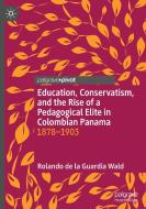 Education, Conservatism, And The Rise Of A Pedagogical Elite In Colombian Panama di Rolando de la Guardia Wald edito da Springer Nature Switzerland Ag