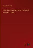 Political and Social Movements in Dalkeith. From 1831 to 1882 di Alexander Mitchell edito da Outlook Verlag
