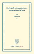 Das Brandversicherungswesen im Königreich Sachsen. di Rudolf Kühn edito da Duncker & Humblot