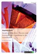 Kreatives Schreiben: Theorie und Konzepte zur Umsetzung in der Grundschule di Stephanie Raith edito da GRIN Verlag