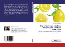 Drip irrigation guidelines for citrus in northern Zimbabwe di Farai Solomon Zirebwa edito da LAP Lambert Academic Publishing
